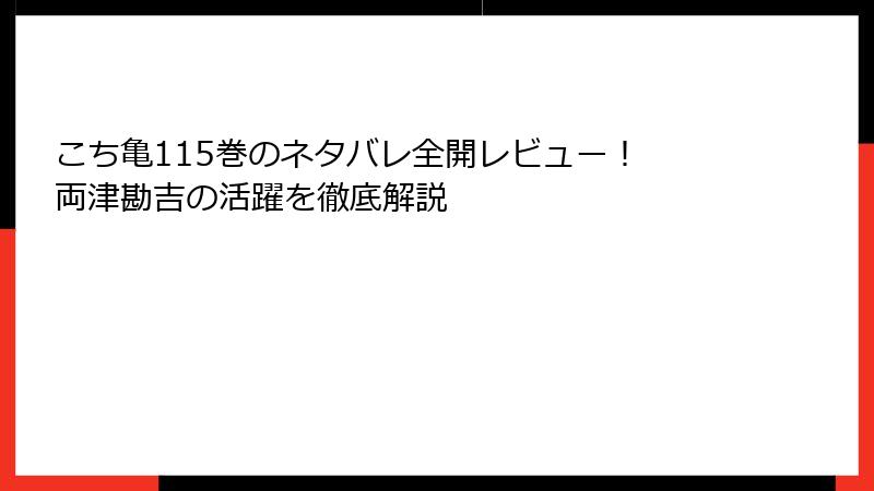 こち亀115巻のネタバレ全開レビュー! 両津勘吉の活躍を徹底解説