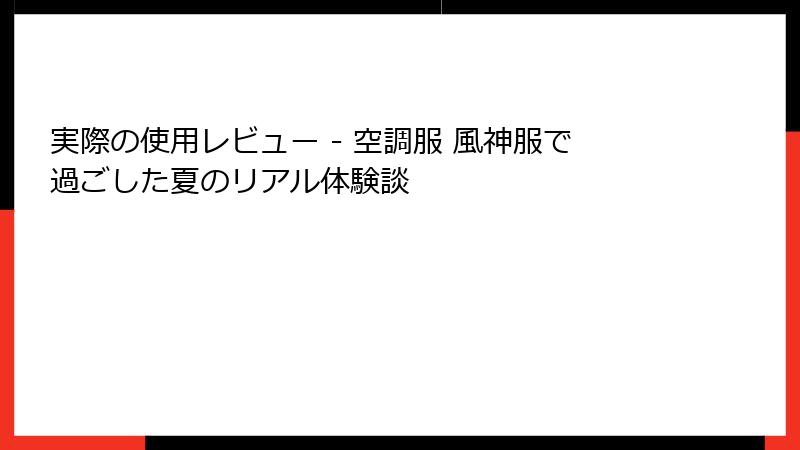 実際の使用レビュー - 空調服 風神服で過ごした夏のリアル体験談