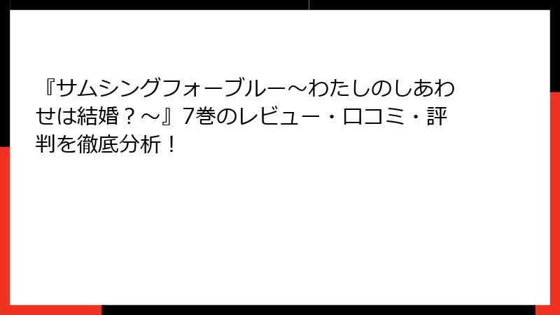 『サムシングフォーブルー~わたしのしあわせは結婚?~』7巻のレビュー・口コミ・評判を徹底分析!