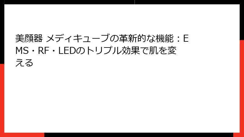 美顔器 メディキューブの革新的な機能：EMS・RF・LEDのトリプル効果で肌を変える