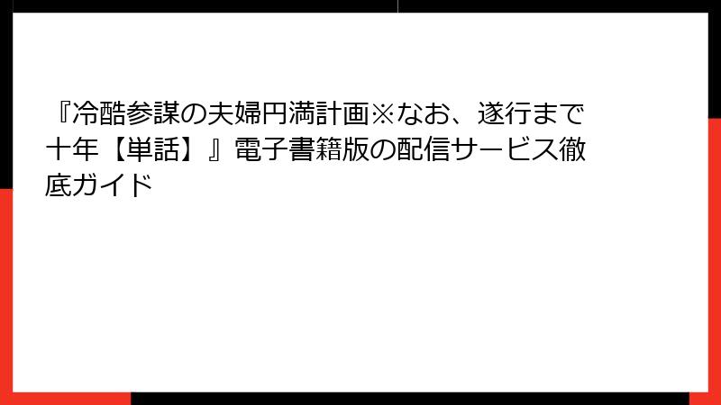 『冷酷参謀の夫婦円満計画※なお、遂行まで十年【単話】』電子書籍版の配信サービス徹底ガイド