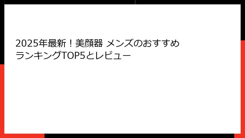 2025年最新！美顔器 メンズのおすすめランキングTOP5とレビュー