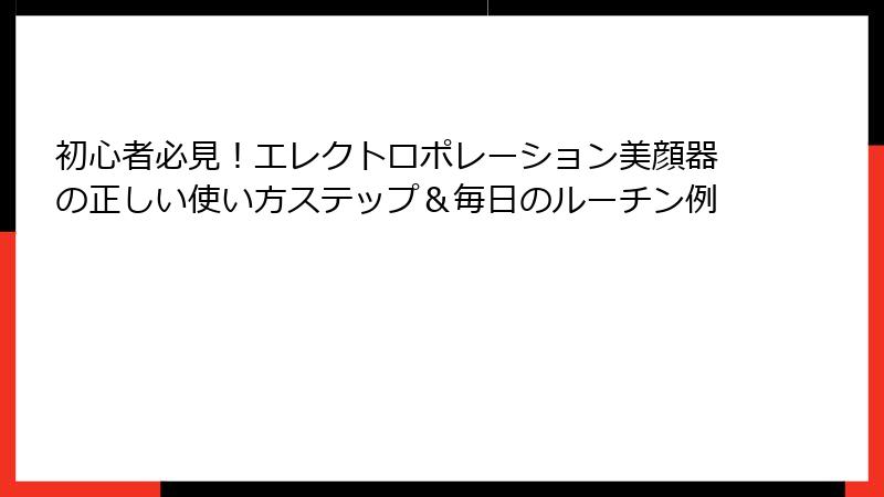 初心者必見！エレクトロポレーション美顔器の正しい使い方ステップ＆毎日のルーチン例