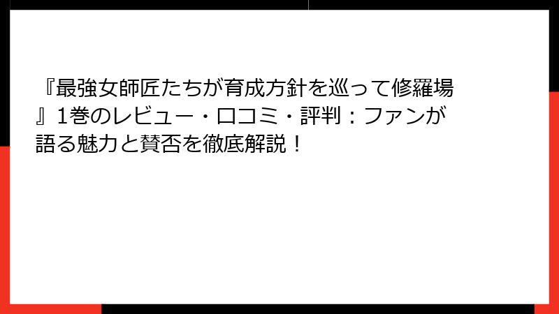 『最強女師匠たちが育成方針を巡って修羅場』1巻のレビュー・口コミ・評判：ファンが語る魅力と賛否を徹底解説！