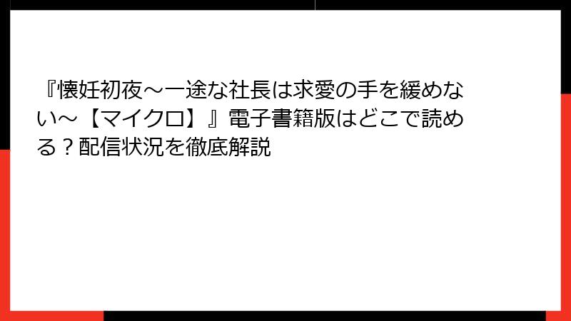 『懐妊初夜~一途な社長は求愛の手を緩めない~【マイクロ】』電子書籍版はどこで読める?配信状況を徹底解説