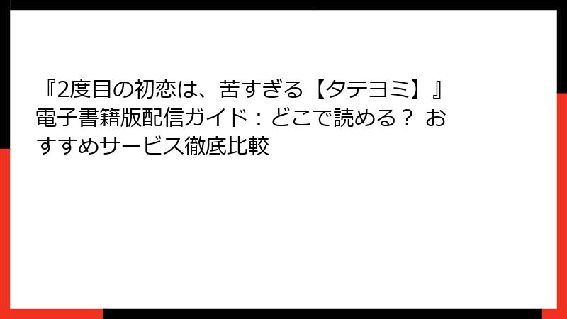 『2度目の初恋は、苦すぎる【タテヨミ】』電子書籍版配信ガイド：どこで読める？ おすすめサービス徹底比較