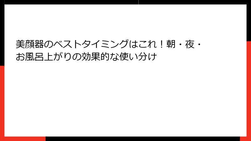 美顔器のベストタイミングはこれ！朝・夜・お風呂上がりの効果的な使い分け