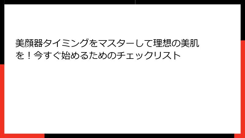 美顔器タイミングをマスターして理想の美肌を！今すぐ始めるためのチェックリスト