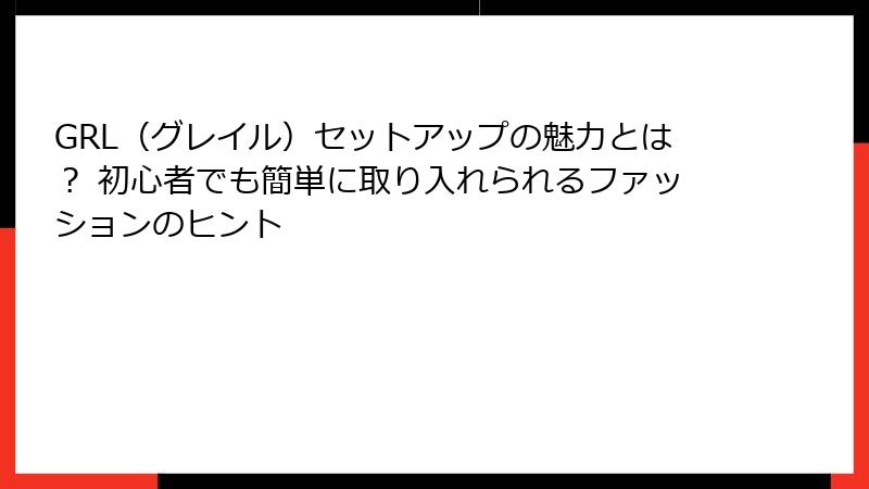 GRL（グレイル）セットアップの魅力とは？ 初心者でも簡単に取り入れられるファッションのヒント