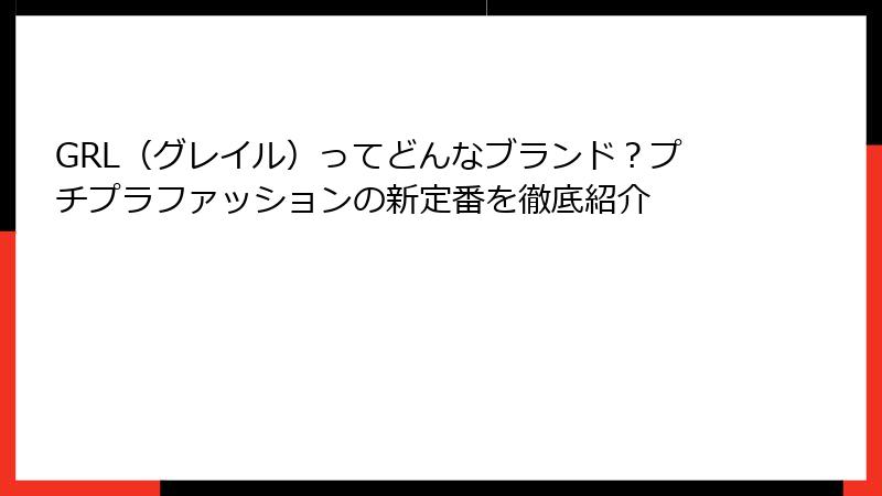 GRL（グレイル）ってどんなブランド？プチプラファッションの新定番を徹底紹介