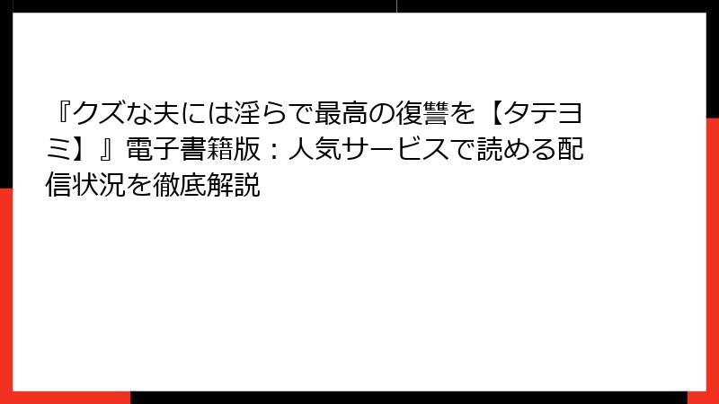 『クズな夫には淫らで最高の復讐を【タテヨミ】』電子書籍版：人気サービスで読める配信状況を徹底解説