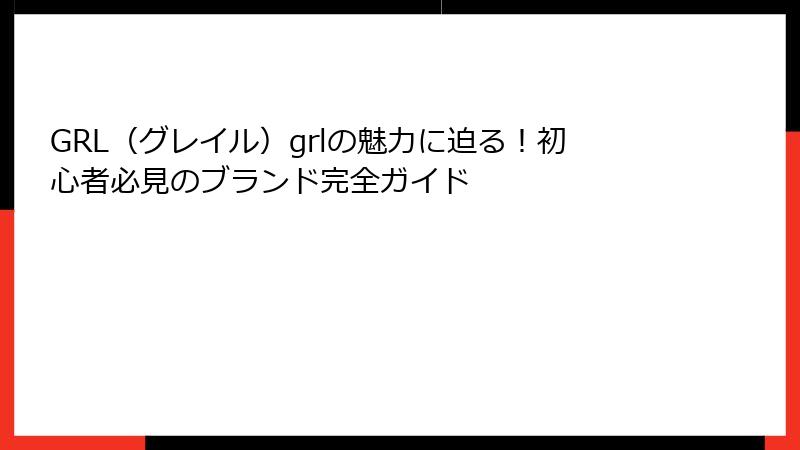 GRL（グレイル）grlの魅力に迫る！初心者必見のブランド完全ガイド