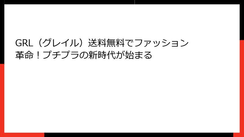 GRL（グレイル）送料無料でファッション革命！プチプラの新時代が始まる