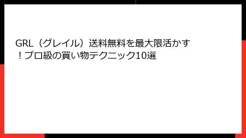 GRL（グレイル）送料無料を最大限活かす！プロ級の買い物テクニック10選
