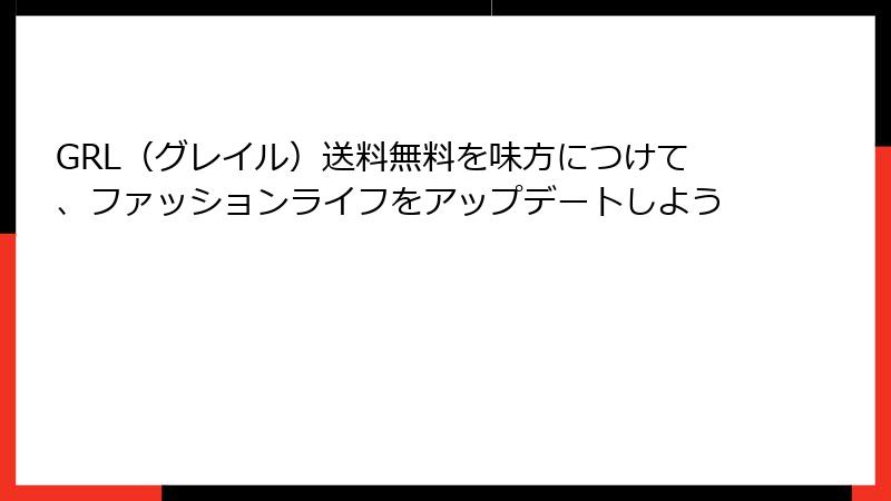 GRL（グレイル）送料無料を味方につけて、ファッションライフをアップデートしよう