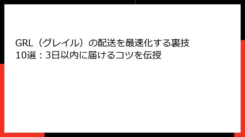 GRL（グレイル）の配送を最速化する裏技10選：3日以内に届けるコツを伝授