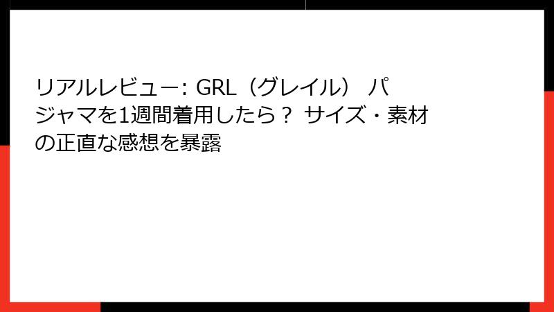 リアルレビュー: GRL（グレイル） パジャマを1週間着用したら？ サイズ・素材の正直な感想を暴露