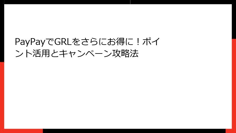 PayPayでGRLをさらにお得に！ポイント活用とキャンペーン攻略法