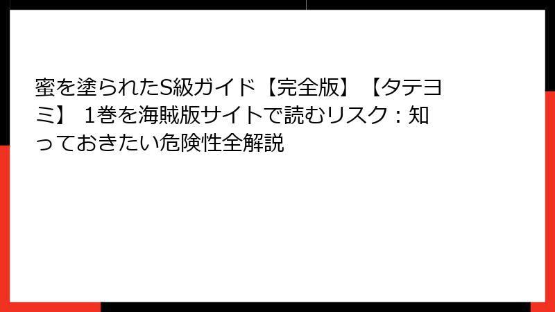 蜜を塗られたS級ガイド【完全版】【タテヨミ】 1巻を海賊版サイトで読むリスク：知っておきたい危険性全解説