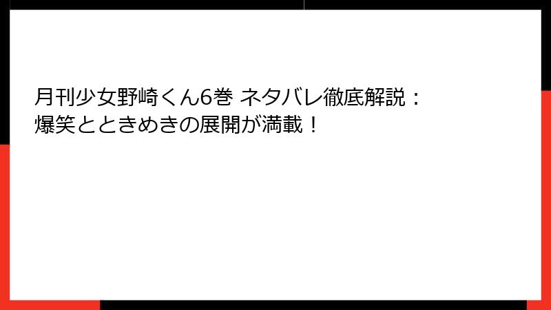 月刊少女野崎くん6巻 ネタバレ徹底解説：爆笑とときめきの展開が満載！