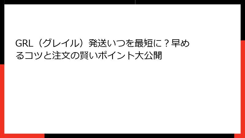GRL（グレイル）発送いつを最短に？早めるコツと注文の賢いポイント大公開