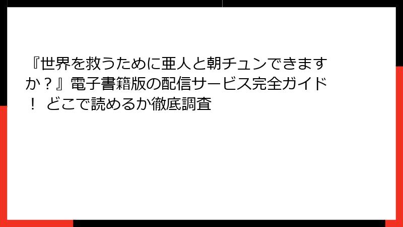 『世界を救うために亜人と朝チュンできますか?』電子書籍版の配信サービス完全ガイド! どこで読めるか徹底調査