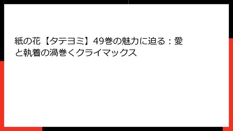 紙の花【タテヨミ】49巻の魅力に迫る：愛と執着の渦巻くクライマックス