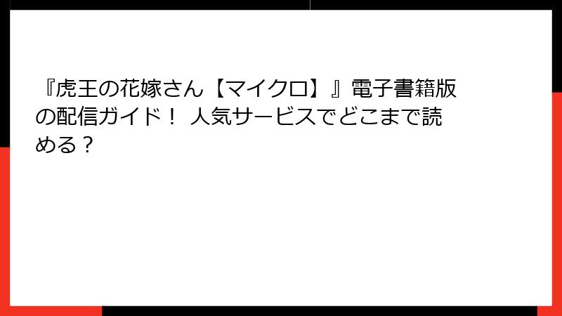 『虎王の花嫁さん【マイクロ】』電子書籍版の配信ガイド！ 人気サービスでどこまで読める？