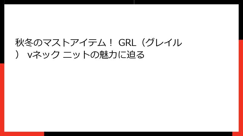 秋冬のマストアイテム！ GRL（グレイル） vネック ニットの魅力に迫る