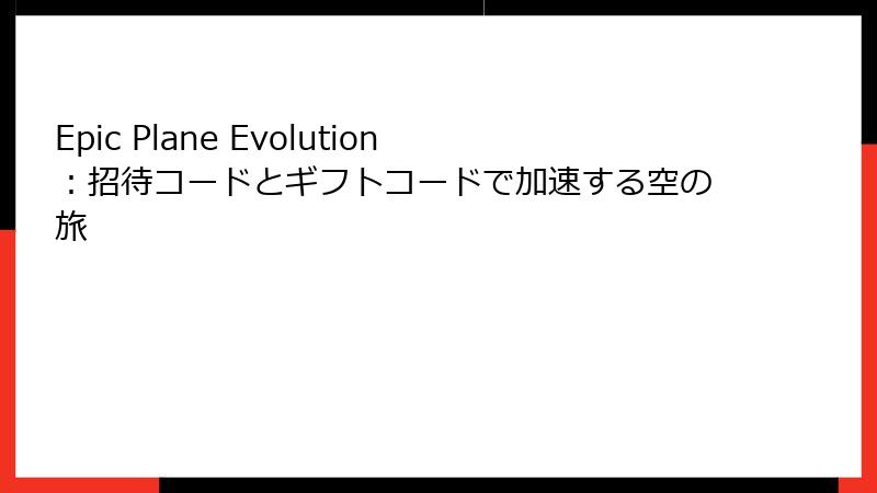 Epic Plane Evolution：招待コードとギフトコードで加速する空の旅