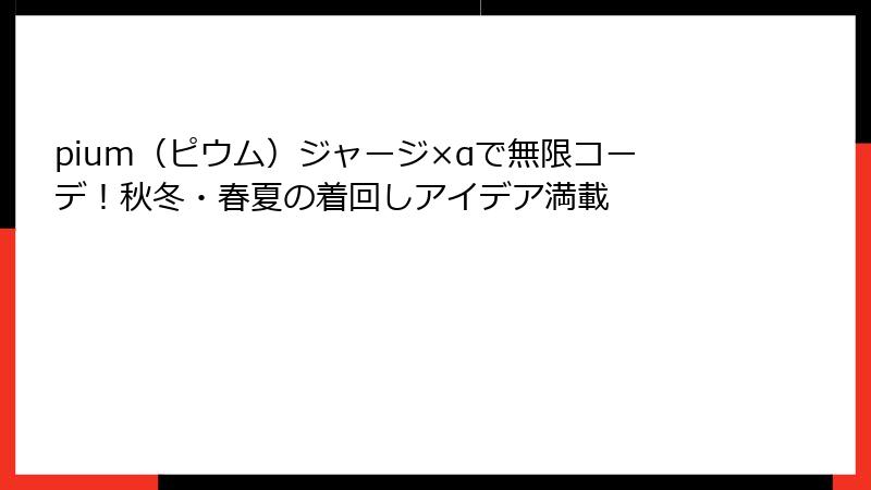 pium（ピウム）ジャージ×αで無限コーデ！秋冬・春夏の着回しアイデア満載