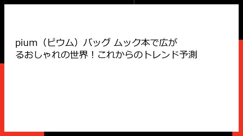 pium（ピウム）バッグ ムック本で広がるおしゃれの世界！これからのトレンド予測