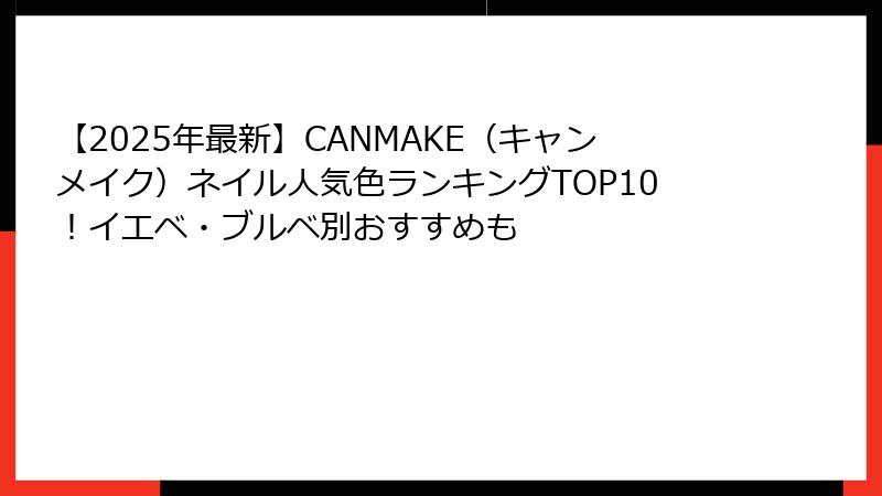 【2025年最新】CANMAKE（キャンメイク）ネイル人気色ランキングTOP10！イエベ・ブルベ別おすすめも