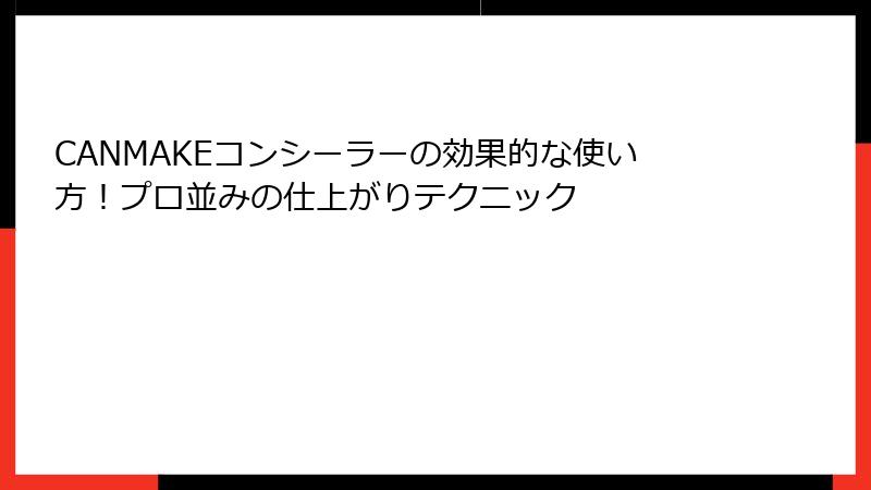 CANMAKEコンシーラーの効果的な使い方！プロ並みの仕上がりテクニック