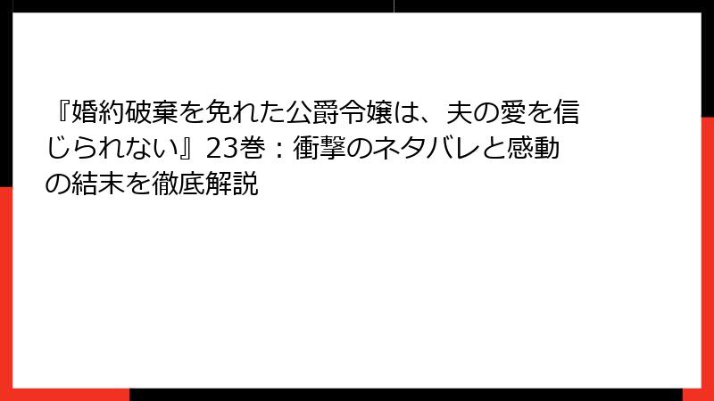 『婚約破棄を免れた公爵令嬢は、夫の愛を信じられない』23巻：衝撃のネタバレと感動の結末を徹底解説