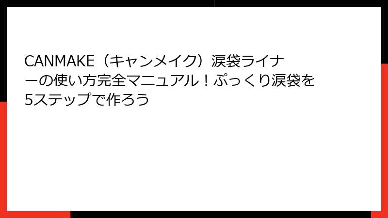CANMAKE（キャンメイク）涙袋ライナーの使い方完全マニュアル！ぷっくり涙袋を5ステップで作ろう
