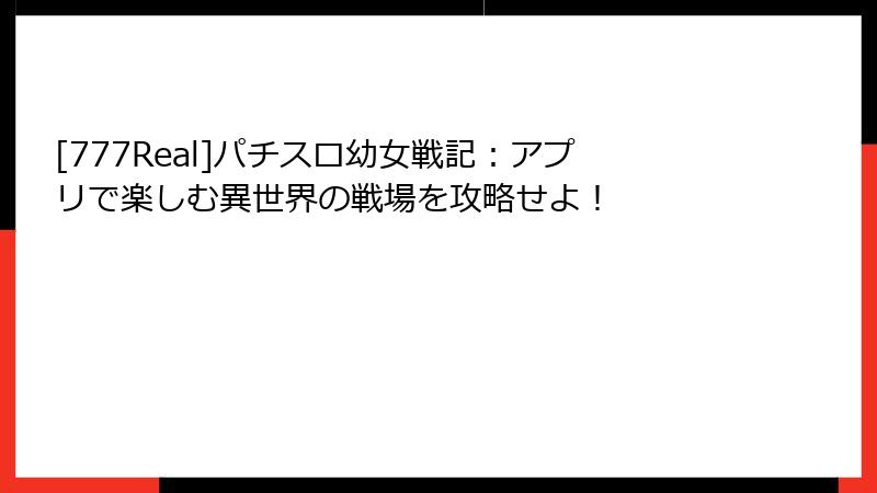 [777Real]パチスロ幼女戦記：アプリで楽しむ異世界の戦場を攻略せよ！