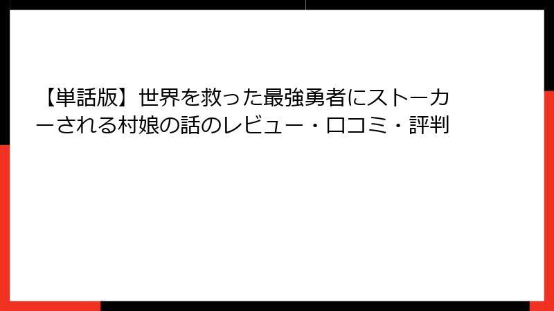 【単話版】世界を救った最強勇者にストーカーされる村娘の話のレビュー・口コミ・評判
