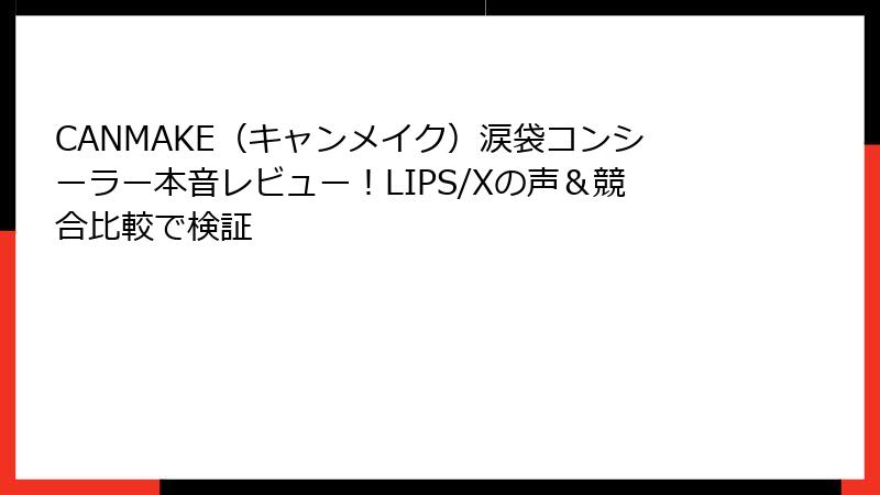 CANMAKE（キャンメイク）涙袋コンシーラー本音レビュー！LIPS/Xの声＆競合比較で検証