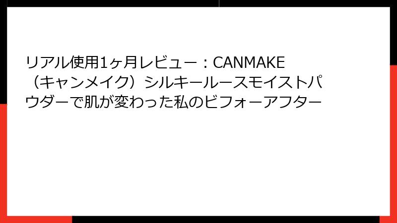 リアル使用1ヶ月レビュー：CANMAKE（キャンメイク）シルキールースモイストパウダーで肌が変わった私のビフォーアフター