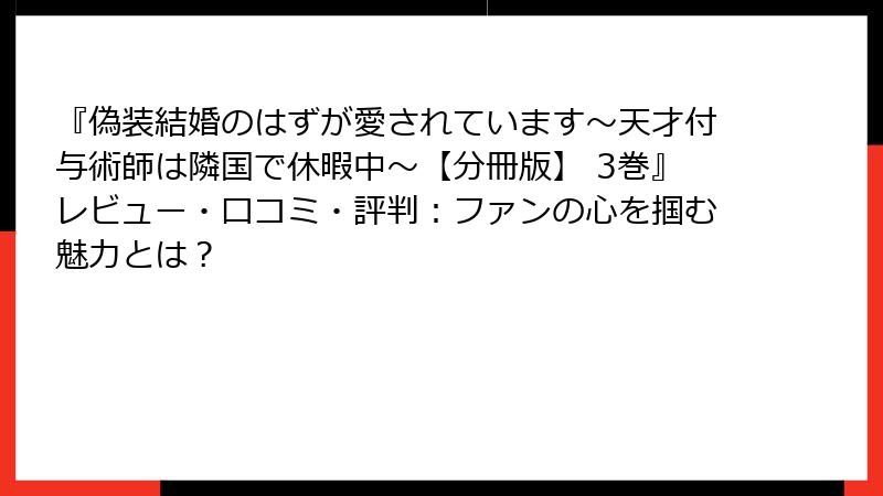 『偽装結婚のはずが愛されています～天才付与術師は隣国で休暇中～【分冊版】 3巻』レビュー・口コミ・評判：ファンの心を掴む魅力とは？