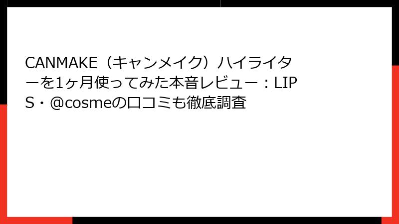 CANMAKE（キャンメイク）ハイライターを1ヶ月使ってみた本音レビュー：LIPS・@cosmeの口コミも徹底調査