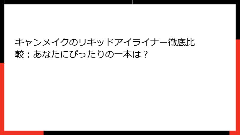 キャンメイクのリキッドアイライナー徹底比較：あなたにぴったりの一本は？