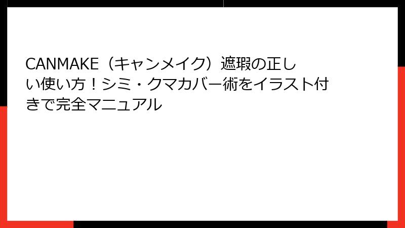 CANMAKE（キャンメイク）遮瑕の正しい使い方！シミ・クマカバー術をイラスト付きで完全マニュアル