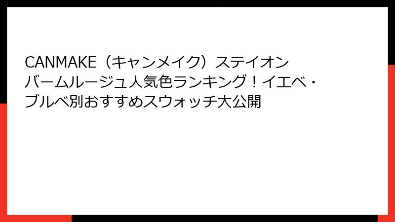 CANMAKE（キャンメイク）ステイオンバームルージュ人気色ランキング！イエベ・ブルベ別おすすめスウォッチ大公開