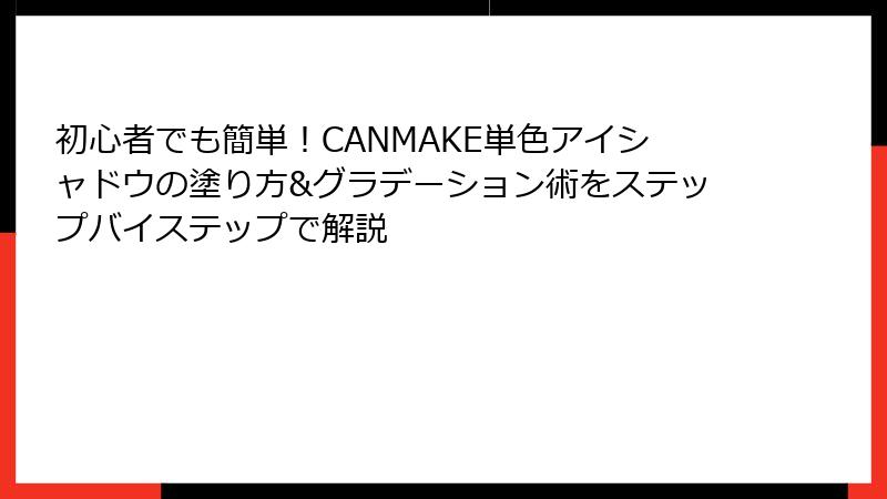初心者でも簡単！CANMAKE単色アイシャドウの塗り方&グラデーション術をステップバイステップで解説