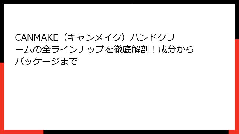CANMAKE（キャンメイク）ハンドクリームの全ラインナップを徹底解剖！成分からパッケージまで