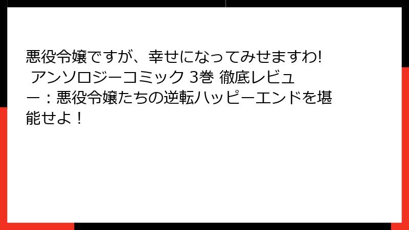 悪役令嬢ですが、幸せになってみせますわ! アンソロジーコミック 3巻 徹底レビュー：悪役令嬢たちの逆転ハッピーエンドを堪能せよ！