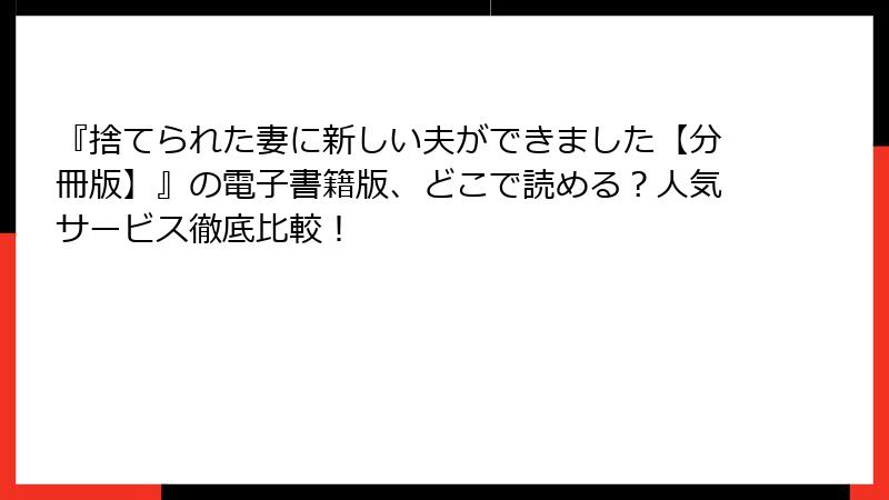 『捨てられた妻に新しい夫ができました【分冊版】』の電子書籍版、どこで読める？人気サービス徹底比較！