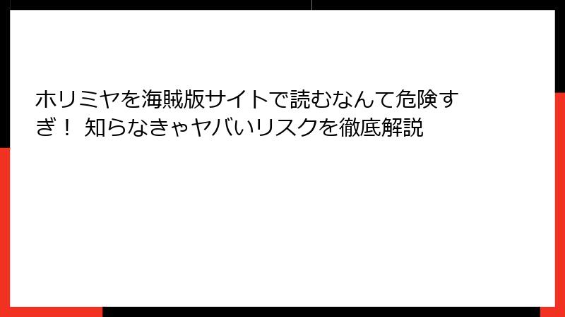 ホリミヤを海賊版サイトで読むなんて危険すぎ！ 知らなきゃヤバいリスクを徹底解説